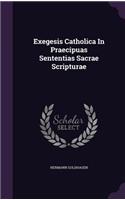 Exegesis Catholica In Praecipuas Sententias Sacrae Scripturae