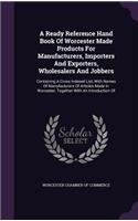 A Ready Reference Hand Book Of Worcester Made Products For Manufacturers, Importers And Exporters, Wholesalers And Jobbers