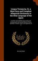 Lingua Tersancta, Or, a Most Sure and Compleat Allegorick Dictionary to the Holy Language of the Spirit: Carefully and Faithfully Expounding and Illustrating All the Several Words or Divine Symbols in Dream, Vision, and Apparition, & C