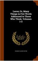 Lacon; Or, Many Things in Few Words Addressed to Those Who Think, Volumes 1-2