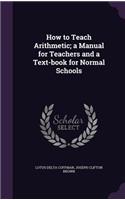 How to Teach Arithmetic; a Manual for Teachers and a Text-book for Normal Schools