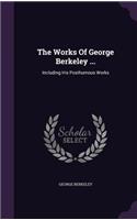 The Works of George Berkeley ...: Including His Posthumous Works