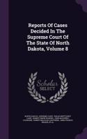 Reports of Cases Decided in the Supreme Court of the State of North Dakota, Volume 8