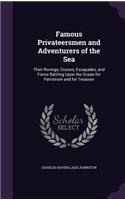 Famous Privateersmen and Adventurers of the Sea: Their Rovings, Cruises, Escapades, and Fierce Battling Upon the Ocean for Patriotism and for Treasure