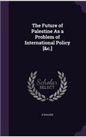 Future of Palestine As a Problem of International Policy [&c.]