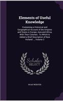 Elements of Useful Knowledge: Containing a Historical and Geographical Account of the Empires and States in Europe, Asia and Africa, With Their Colonies: To Which Is Added a Brie(English)