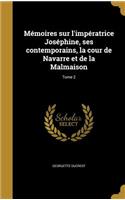 Mémoires sur l'impératrice Joséphine, ses contemporains, la cour de Navarre et de la Malmaison; Tome 2