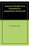 AMERICAN THOUGHT FROM PURITANISM TO PRAG
