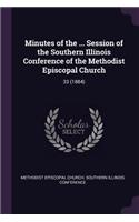 Minutes of the ... Session of the Southern Illinois Conference of the Methodist Episcopal Church: 33 (1884)