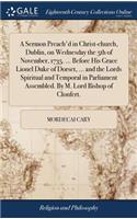 A Sermon Preach'd in Christ-Church, Dublin, on Wednesday the 5th of November, 1735. ... Before His Grace Lionel Duke of Dorset, ... and the Lords Spiritual and Temporal in Parliament Assembled. by M. Lord Bishop of Clonfert.