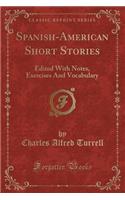 Spanish-American Short Stories: Edited with Notes, Exercises and Vocabulary (Classic Reprint): Edited with Notes, Exercises and Vocabulary (Classic Reprint)