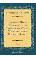 Biografia Degli Uomini Illustri Trapanesi Dall'epoca Normanna Sino Al Corrente Secolo, Vol. 2 (Classic Reprint)