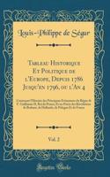 Tableau Historique Et Politique de l'Europe, Depuis 1786 Jusqu'en 1796, Ou l'An 4, Vol. 2: Contenant l'Histoire Des Principaux Événemens Du Régne de F. Guillaume II, Roi de Prusse; Et Un Précis Des Révolutions de Brabant, de Hollande, de P