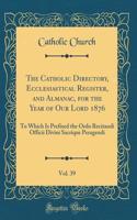 The Catholic Directory, Ecclesiastical Register, and Almanac, for the Year of Our Lord 1876, Vol. 39