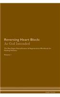 Reversing Heart Block: As God Intended The Raw Vegan Plant-Based Detoxification & Regeneration Workbook for Healing Patients. Volume 1
