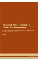 Reversing Autosensitization Dermatitis: Deficiencies The Raw Vegan Plant-Based Detoxification & Regeneration Workbook for Healing Patients. Volume 4