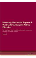 Reversing Myocardial Rupture & Ventricular Aneurysm: Kidney Filtration The Raw Vegan Plant-Based Detoxification & Regeneration Workbook for Healing Patients. Volume 5