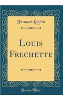 Louis Frechette (Classic Reprint)