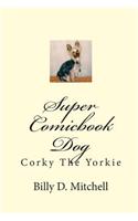 Super Comicbook Dog: Corky the Yorkie