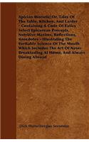 Apician Morsels; Or, Tales Of The Table, Kitchen, And Larder - Containing A Code Of Eatics Select Epicurean Precepts, Nutritive Maxims, Reflections, Anecdotes - Illustrating The Veritable Science Of The Mouth Which Includes The Art Of Never Breakfa