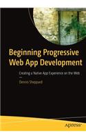 Beginning Progressive Web App Development: Creating a Native App Experience on the Web