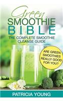 Green Smoothie Bible: The Complete Smoothie Cleanse Guide: Are Green Smoothies Really Good For You?