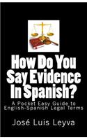 How Do You Say Evidence In Spanish?: A Pocket Easy Guide to English-Spanish Legal Terms(How Do You Say?)