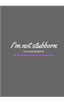 I'm Not Stubborn I'm Always Right