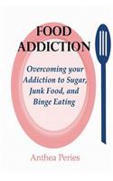 Food Addiction: Overcoming your Addiction to Sugar, Junk Food, and Binge Eating (Eating Disorders, Emotional Eating)