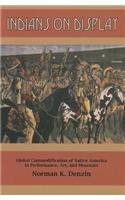 Indians on Display: Global Commodification of Native America in Performance, Art, and Museums