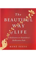 The Beautiful Way of Life: A Meditation on Shantideva's Bodhisattva Path