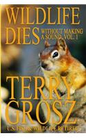 Wildlife Dies Without Making A Sound, Volume 1: The Adventures of Terry Grosz, U.S. Fish and Wildlife Service Agent