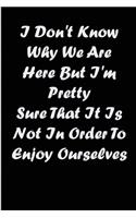 i don't know why we are here but i'm pretty sure that it is not in order to enjoy ourselves