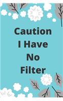 Caution I Have No Filter