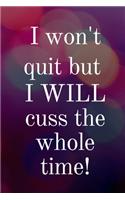 I Won't Quit But I Will Cuss The Whole Time
