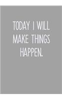 Today I Will Make Things Happen.: Task Organizer Notebook With Lined Journal