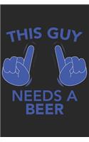 This Guy needs a BEER: This Guy needs a BEER: Notebook / Journal gift (6 x 9 inch - 110 pages - ruled)