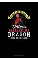 Always Be Yourself Unless You Can Be A Dragon Then Be A Dragon: Workout Log Book