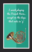 I Avoid Playing The French Horn.. Except On The Days Ending In 'Y'