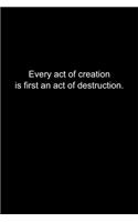 Every act of creation is first an act of destruction.: Journal or Notebook (6x9 inches) with 120 doted pages.