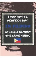 I May Not Be Perfect But I'm Filipino Which Is Almost The Same Thing Notebook Gift For Philippines Lover