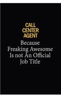 Call Center Agent Because Freaking Awesome Is Not An Official Job Title: 6x9 Unlined 120 pages writing notebooks for Women and girls