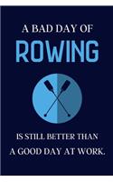 A bad day of Rowing is still better than a good day at work.: Rowing gifts for Men, Women, Teens & University Rowers - lined notebook or journal