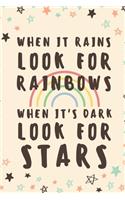 When It Rains Look For Rainbows When It's Dark Look For Stars