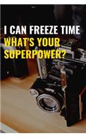 I Can Freeze Time What's Your Superpower?: Funny Photographer Notebook. Keep track of your Photography Equipment, Clients and Sessions. This Journal makes a Cool, Unique Gift for Photographer