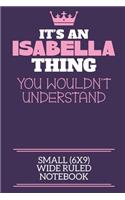 It's An Isabella Thing You Wouldn't Understand Small (6x9) Wide Ruled Notebook