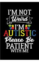 I'm Not Weird I'm Autistic Please Be Patient With Me