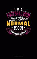 I'm A Football Mom Just Like A Normal Mom But Much Cooler