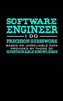 Software Engineer I do precision guesswork based on unreliable data provided by those of questionable knowledge