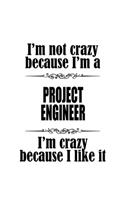 I'm Not Crazy Because I'm A Project Engineer I'm Crazy Because I like It: Cool Project Engineer Notebook, Journal Gift, Diary, Doodle Gift or Notebook - 6 x 9 Compact Size- 109 Blank Lined Pages